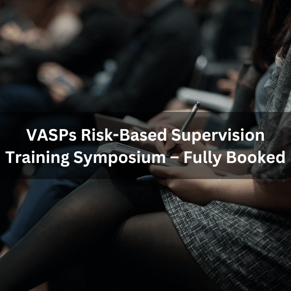 VASPs Risk-Based Supervision Training Symposium – Fully Booked