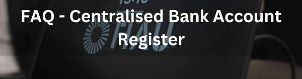 FAQ - Centralised Bank Account Register